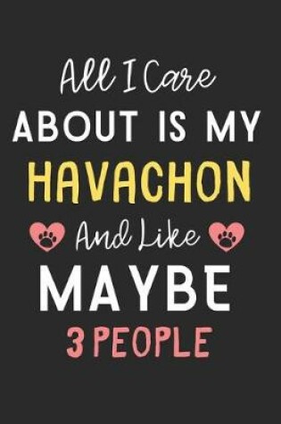 Cover of All I care about is my Havachon and like maybe 3 people