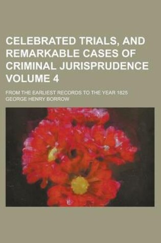 Cover of Celebrated Trials, and Remarkable Cases of Criminal Jurisprudence; From the Earliest Records to the Year 1825 Volume 4