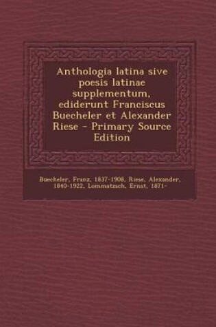 Cover of Anthologia Latina Sive Poesis Latinae Supplementum, Ediderunt Franciscus Buecheler Et Alexander Riese - Primary Source Edition