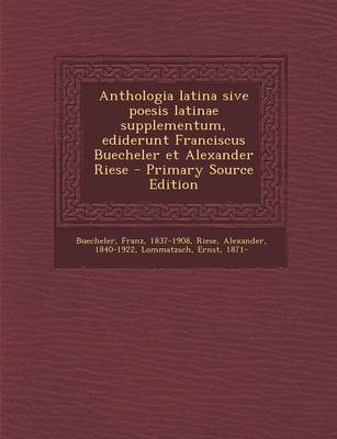 Book cover for Anthologia Latina Sive Poesis Latinae Supplementum, Ediderunt Franciscus Buecheler Et Alexander Riese - Primary Source Edition