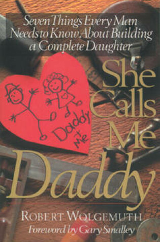 Cover of She Calls ME Daddy: Seven Things Every Man Needs to Know about Building a Complete Daughter