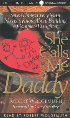 Book cover for She Calls ME Daddy: Seven Things Every Man Needs to Know about Building a Complete Daughter