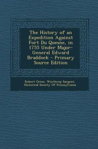 Cover of The History of an Expedition Against Fort Du Quesne, in 1755 Under Major-General Edward Braddock - Primary Source Edition