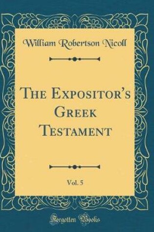 Cover of The Expositor's Greek Testament, Vol. 5 (Classic Reprint)