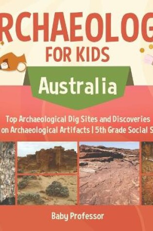 Cover of Archaeology for Kids - Australia - Top Archaeological Dig Sites and Discoveries Guide on Archaeological Artifacts 5th Grade Social Studies