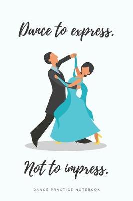 Book cover for 'Dance to express. Not to Impress" - Ballroom Dance Practice Notebook - Waltz Design
