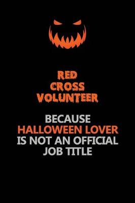 Book cover for Red Cross Volunteer Because Halloween Lover Is Not An Official Job Title