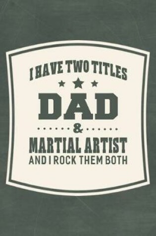 Cover of I Have Two Titles Dad & Martial Artist And I Rock Them Both