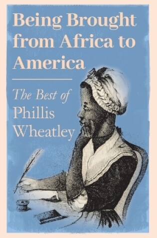 Cover of Being Brought from Africa to America - The Best of Phillis Wheatley