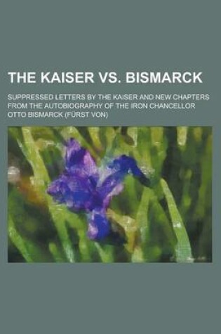 Cover of The Kaiser vs. Bismarck; Suppressed Letters by the Kaiser and New Chapters from the Autobiography of the Iron Chancellor