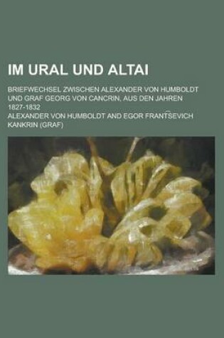 Cover of Im Ural Und Altai; Briefwechsel Zwischen Alexander Von Humboldt Und Graf Georg Von Cancrin, Aus Den Jahren 1827-1832