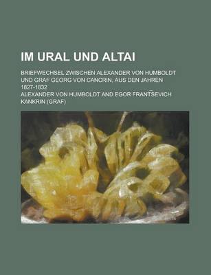 Book cover for Im Ural Und Altai; Briefwechsel Zwischen Alexander Von Humboldt Und Graf Georg Von Cancrin, Aus Den Jahren 1827-1832