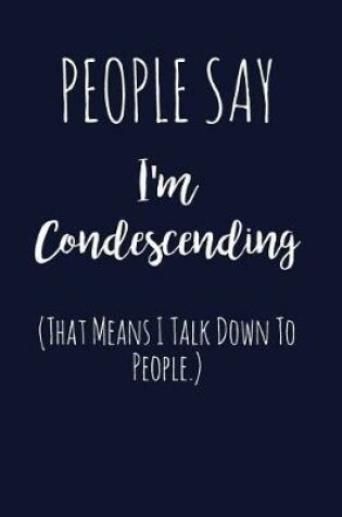 Cover of People Say I'm Condescending (That Means I Talk Down to People.)