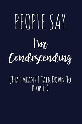 Book cover for People Say I'm Condescending (That Means I Talk Down to People.)