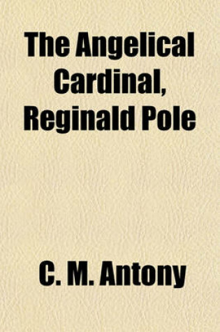 Cover of The Angelical Cardinal, Reginald Pole