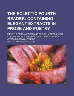 Book cover for Eclectic Fourth Reader; Containing Elegant Extracts in Prose and Poetry. from the Best American and English Writers. with Copious Rules for Reading