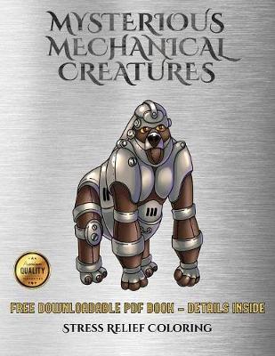 Book cover for Stress Relief Coloring (Mysterious Mechanical Creatures)