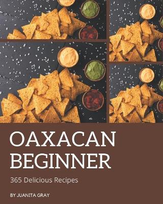 Book cover for 365 Delicious Oaxacan Beginner Recipes