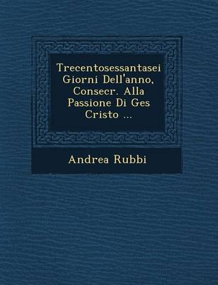 Book cover for Trecentosessantasei Giorni Dell'anno, Consecr. Alla Passione Di Ges Cristo ...