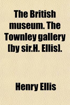 Book cover for The British Museum. the Townley Gallery [By Sir.H. Ellis].