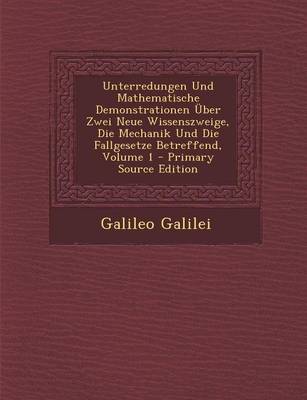 Book cover for Unterredungen Und Mathematische Demonstrationen Uber Zwei Neue Wissenszweige, Die Mechanik Und Die Fallgesetze Betreffend, Volume 1