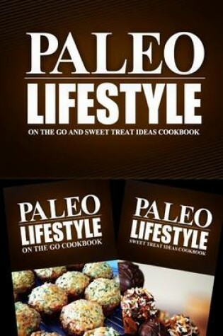 Cover of Paleo Lifestyle - On The Go and Sweet Treat Ideas Cookbook