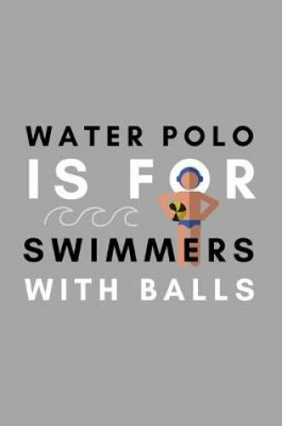 Cover of Water Polo Is For Swimmers With Balls