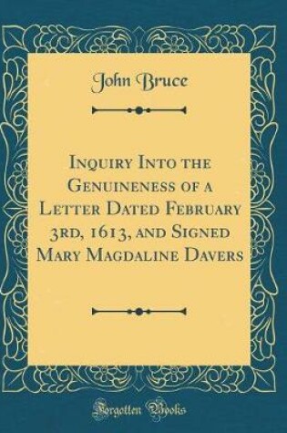 Cover of Inquiry Into the Genuineness of a Letter Dated February 3rd, 1613, and Signed Mary Magdaline Davers (Classic Reprint)