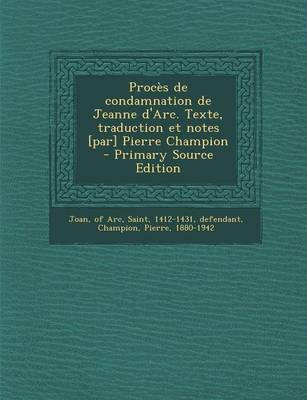 Book cover for Proces de Condamnation de Jeanne D'Arc. Texte, Traduction Et Notes [Par] Pierre Champion - Primary Source Edition