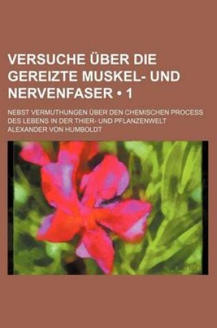 Cover of Versuche Uber Die Gereizte Muskel- Und Nervenfaser (1); Nebst Vermuthungen Uber Den Chemischen Process Des Lebens in Der Thier- Und Pflanzenwelt