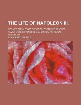 Book cover for The Life of Napoleon III. (Volume 7-9); Derived from State Records, from Unpublished Family Correspondence, and from Personal Testimony