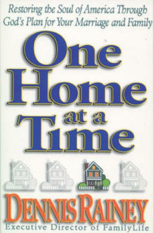 Cover of One Home at a Time: Restoring the Soul of America through God's Plan for Your Marriage and Family