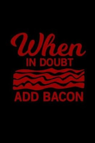 Cover of When in Doubt Add Bacon