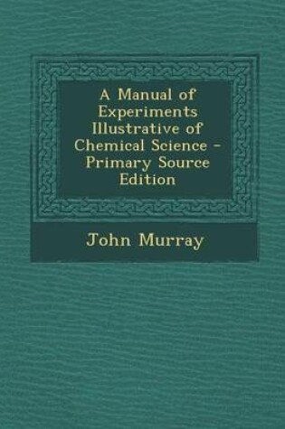 Cover of A Manual of Experiments Illustrative of Chemical Science - Primary Source Edition