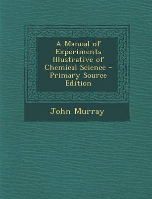 Book cover for A Manual of Experiments Illustrative of Chemical Science - Primary Source Edition