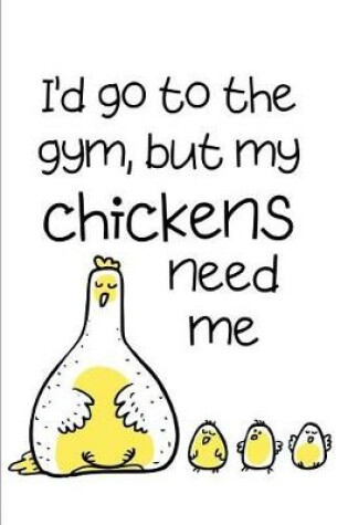 Cover of I'd Go To The Gym But My Chickens Need Me