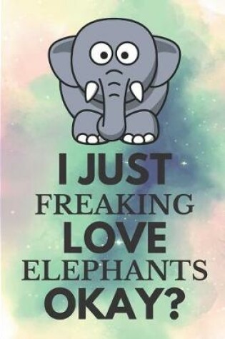 Cover of I Just Freaking Love Elephants Okay