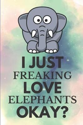 Book cover for I Just Freaking Love Elephants Okay