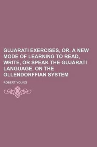 Cover of Gujarati Exercises, Or, a New Mode of Learning to Read, Write, or Speak the Gujarati Language, on the Ollendorffian System