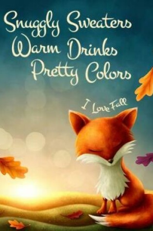 Cover of Snuggly Sweaters Warm Drinks Pretty Colors I Love Fall