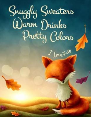 Book cover for Snuggly Sweaters Warm Drinks Pretty Colors I Love Fall