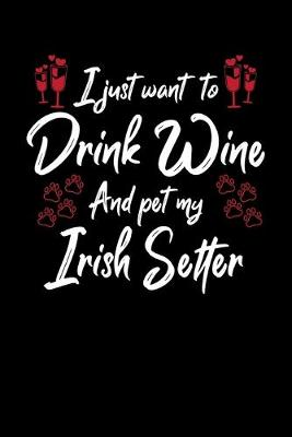 Book cover for I Just Want To Drink Wine And Pet My Irish Setter