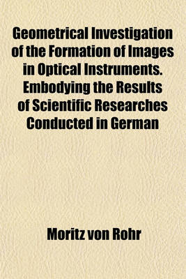 Book cover for Geometrical Investigation of the Formation of Images in Optical Instruments. Embodying the Results of Scientific Researches Conducted in German