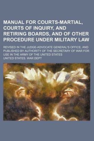 Cover of Manual for Courts-Martial, Courts of Inquiry, and Retiring Boards, and of Other Procedure Under Military Law; Revised in the Judge-Advocate General's Office, and Published by Authority of the Secretary of War for Use in the Army of the United States