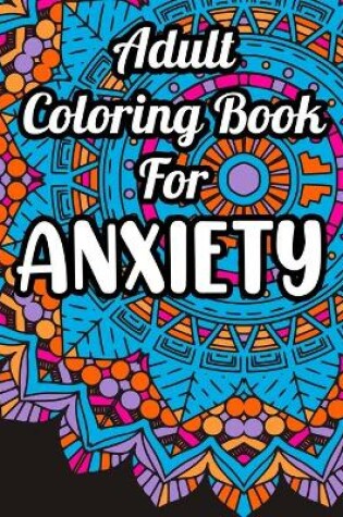 Cover of Adult Coloring Book For Anxiety