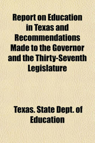 Cover of Report on Education in Texas and Recommendations Made to the Governor and the Thirty-Seventh Legislature