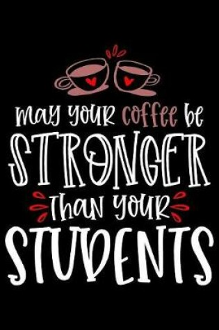 Cover of May Your Coffee be Stronger Than Your Students