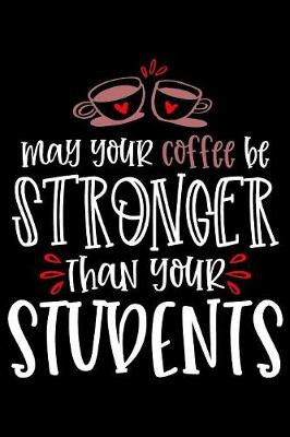 Book cover for May Your Coffee be Stronger Than Your Students