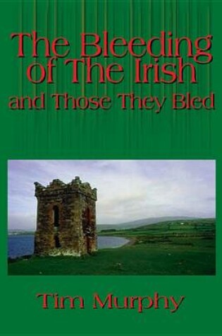 Cover of The Bleeding of the Irish and Those They Bled