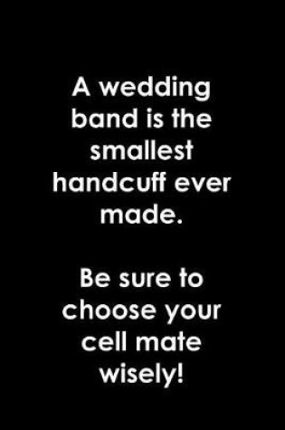 Cover of A wedding band is the smallest handcuff ever made. Be sure to choose your cell mate wisely!